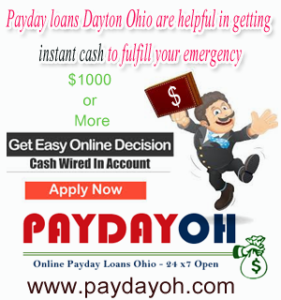 Payday loans Dayton Ohio are helpful in getting instant cash to fulfill your emergency